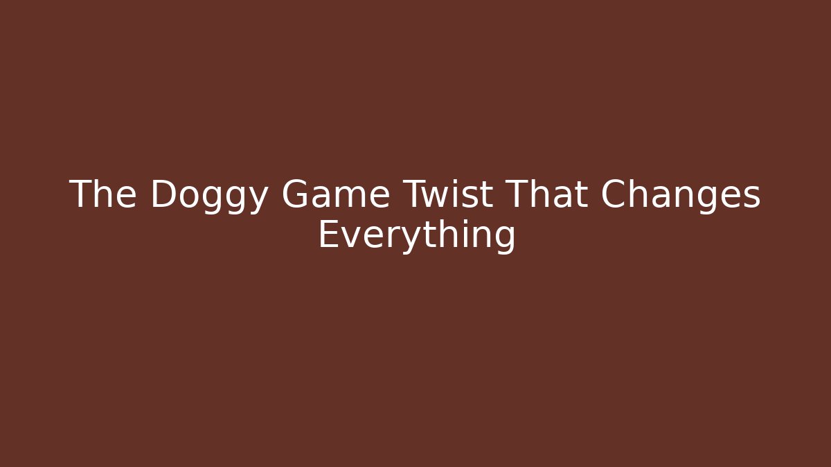 The Doggy Game Twist That Changes Everything