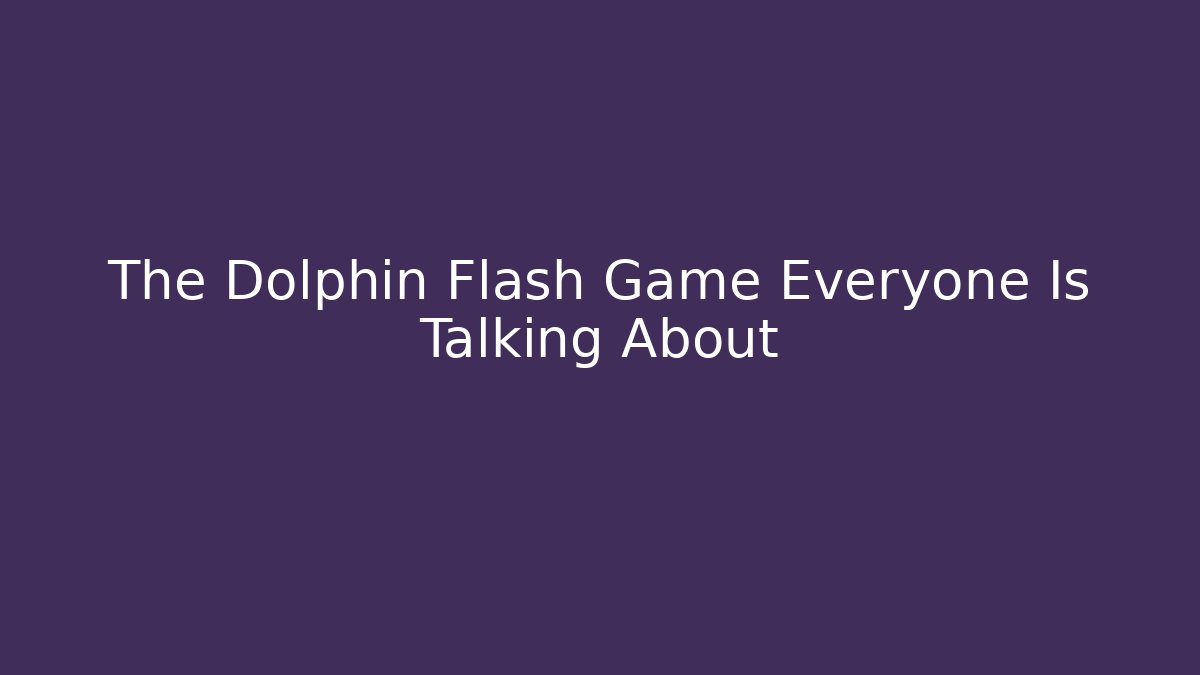 The Dolphin Flash Game Everyone Is Talking About - Create More Assets
