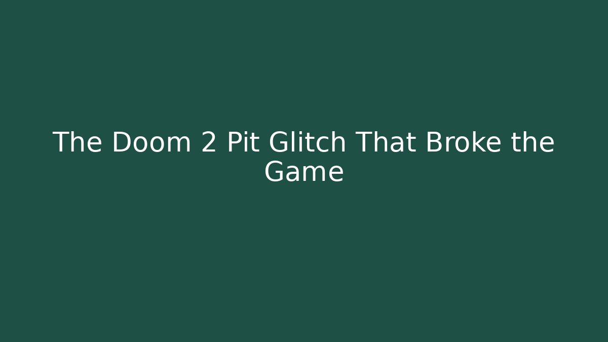 The Doom 2 Pit Glitch That Broke the Game