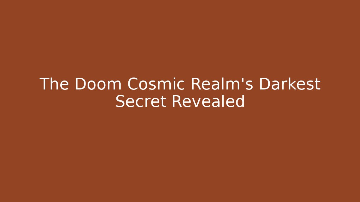 The Doom Cosmic Realm’s Darkest Secret Revealed