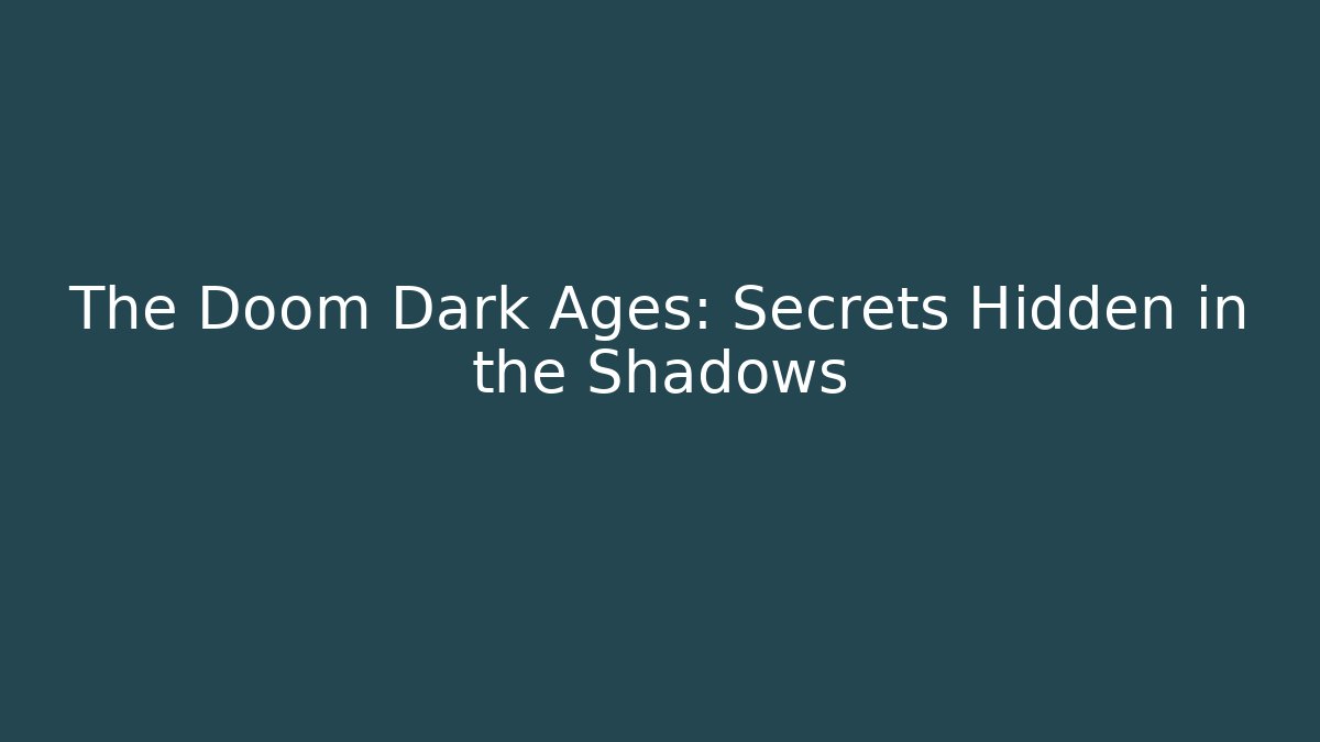 The Doom Dark Ages:  Secrets Hidden in the Shadows