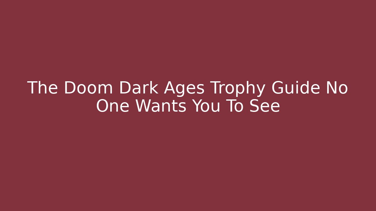 The Doom Dark Ages Trophy Guide No One Wants You To See