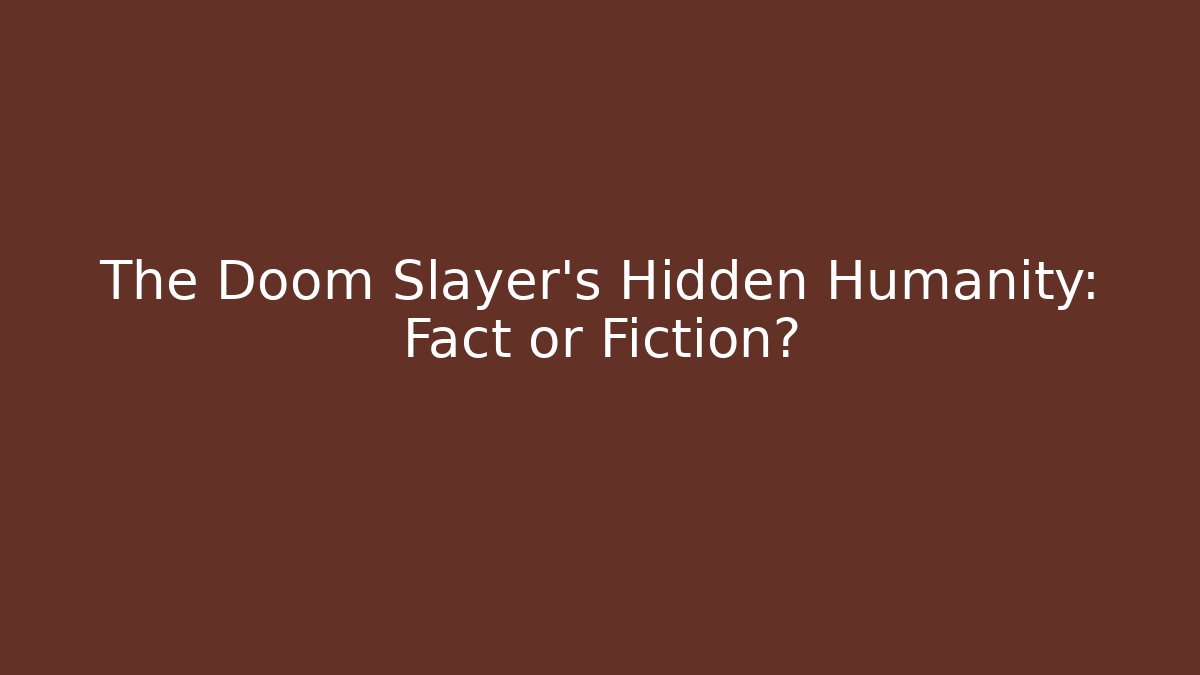 The Doom Slayer's Hidden Humanity: Fact or Fiction?