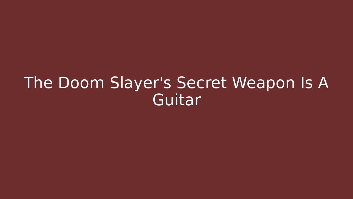 The Doom Slayer's Secret Weapon Is A Guitar - Create More Assets