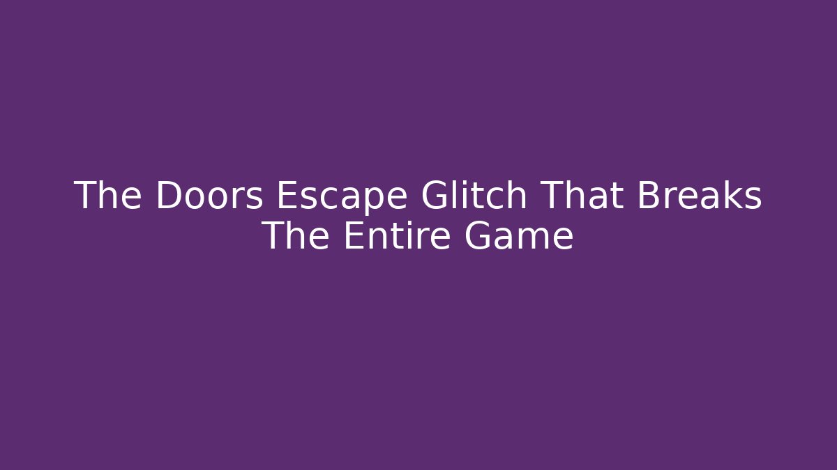 The Doors Escape Glitch That Breaks The Entire Game