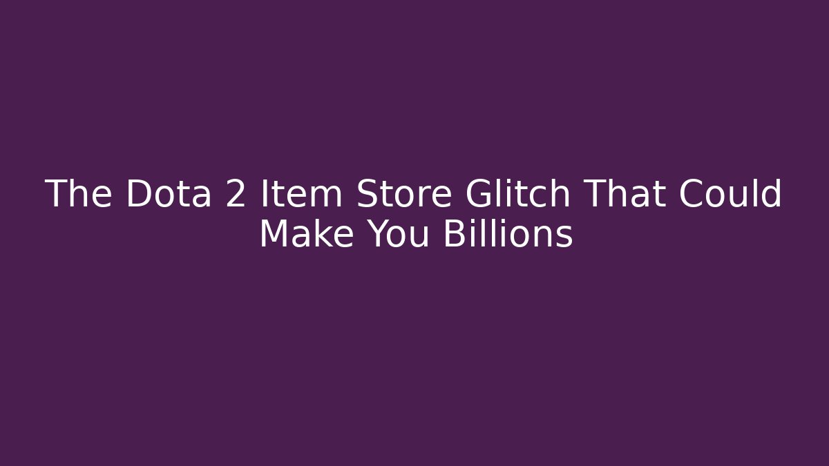 The Dota 2 Item Store Glitch That Could Make You Billions
