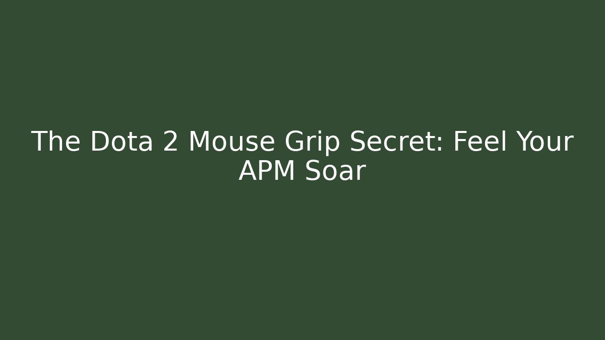 The Dota 2 Mouse Grip Secret: Feel Your APM Soar