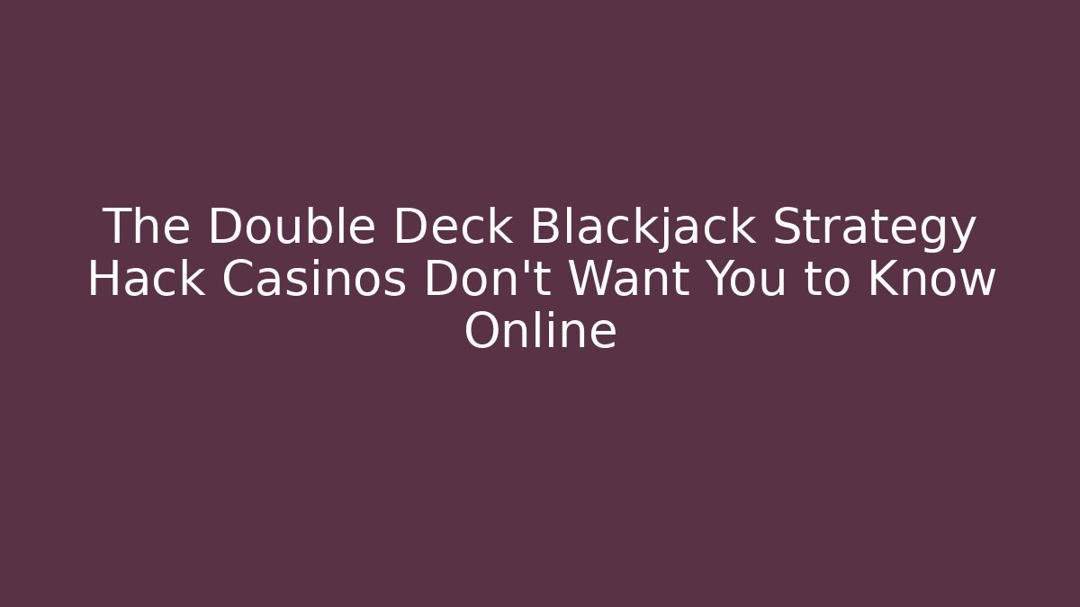 The Double Deck Blackjack Strategy Hack Casinos Don't Want You to Know Online