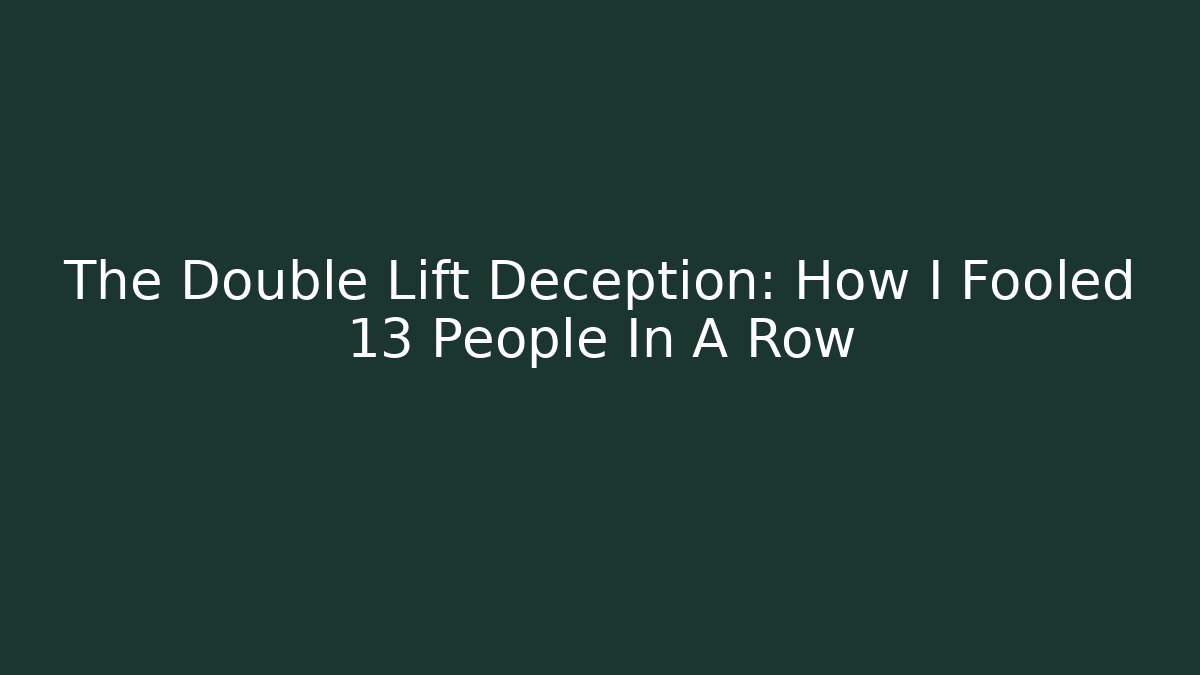 The Double Lift Deception: How I Fooled 13 People In A Row