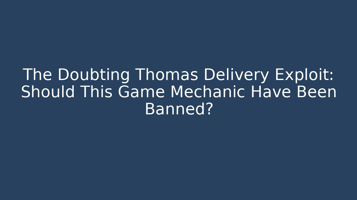 The Doubting Thomas Delivery Exploit: Should This Game Mechanic Have Been Banned?