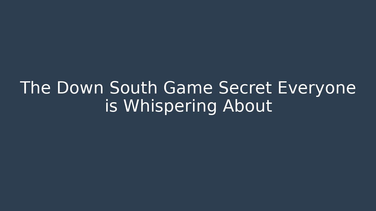 The Down South Game Secret Everyone is Whispering About
