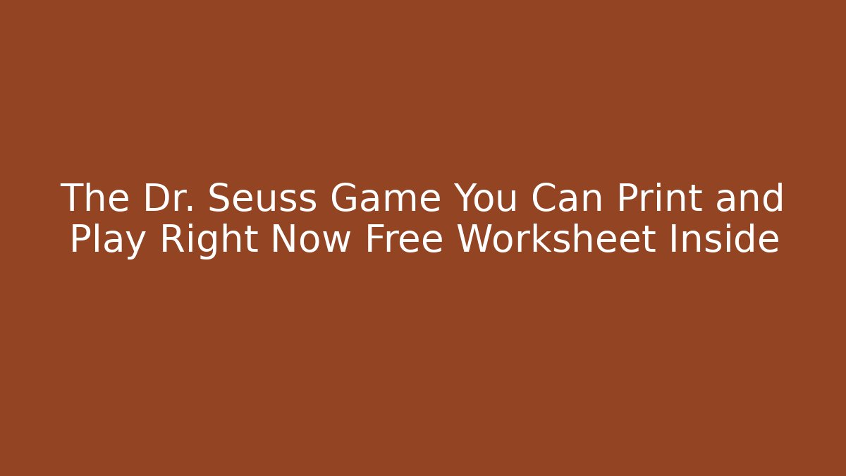 The Dr. Seuss Game You Can Print and Play Right Now Free Worksheet Inside