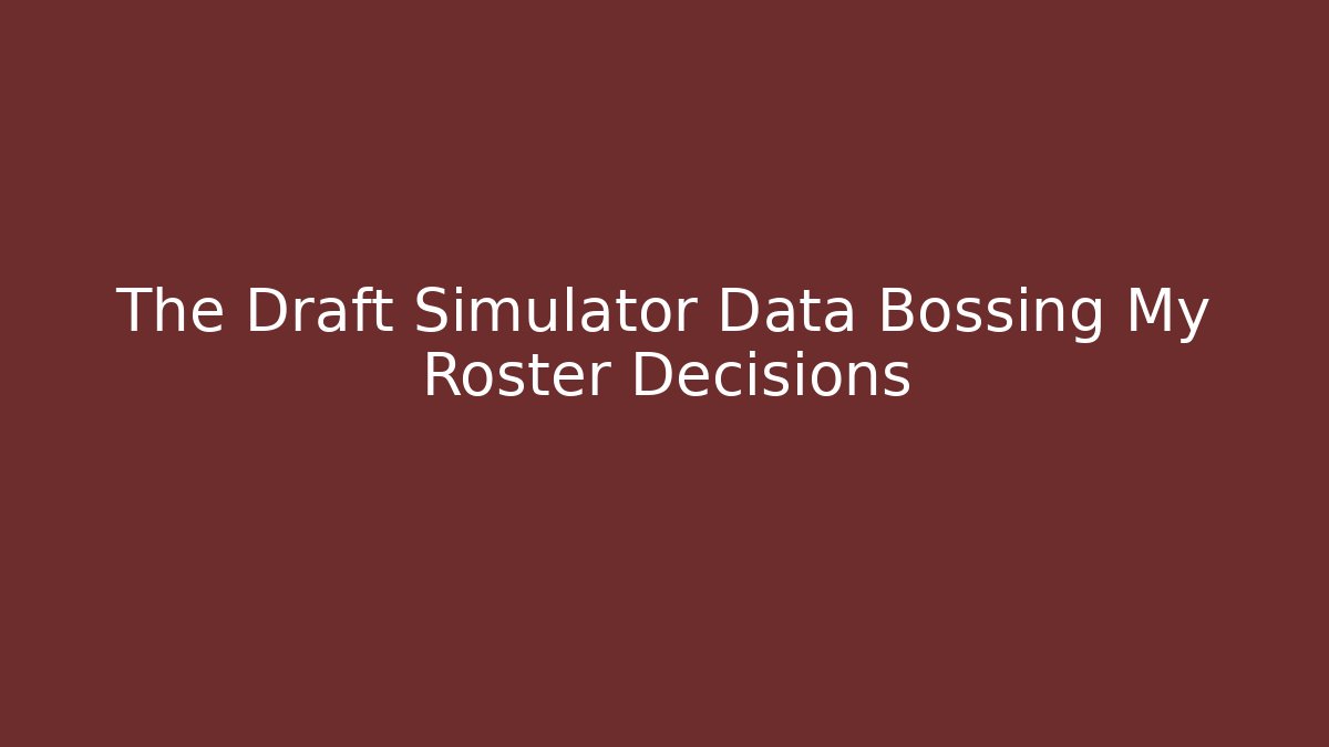 The Draft Simulator Data Bossing My Roster Decisions