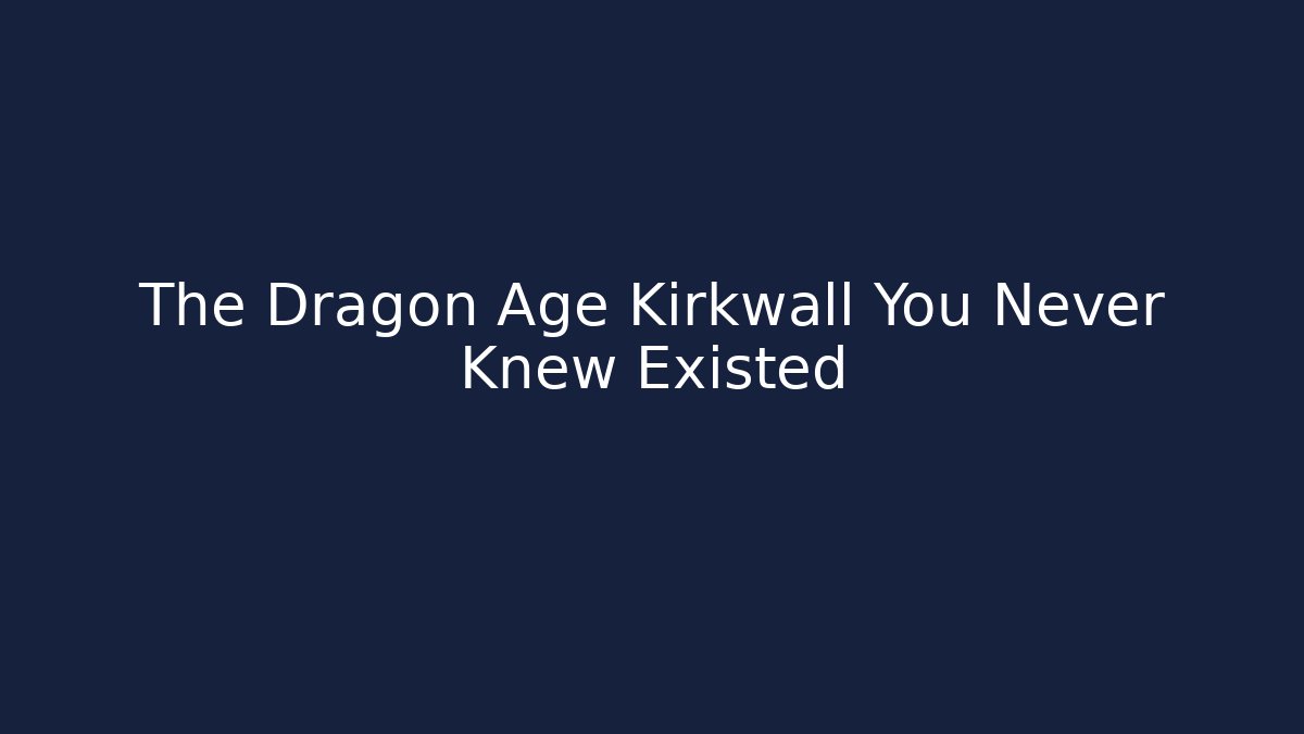 The Dragon Age Kirkwall You Never Knew Existed