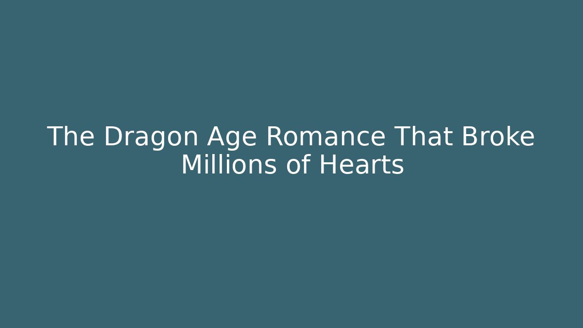 The Dragon Age Romance That Broke Millions of Hearts