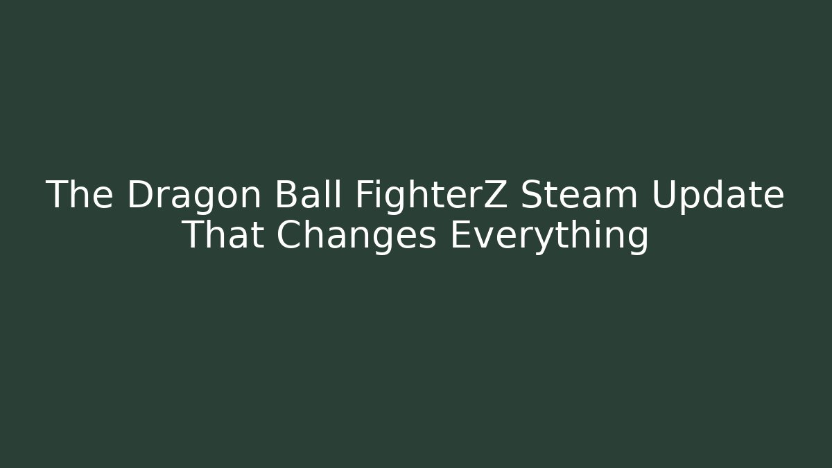 The Dragon Ball FighterZ Steam Update That Changes Everything - Create More Assets