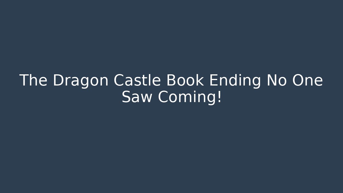 The Dragon Castle Book Ending No One Saw Coming!