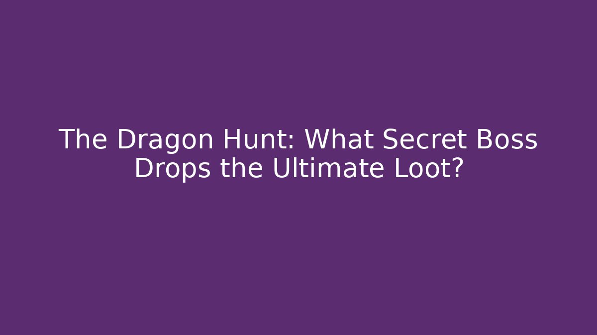 The Dragon Hunt: What Secret Boss Drops the Ultimate Loot?