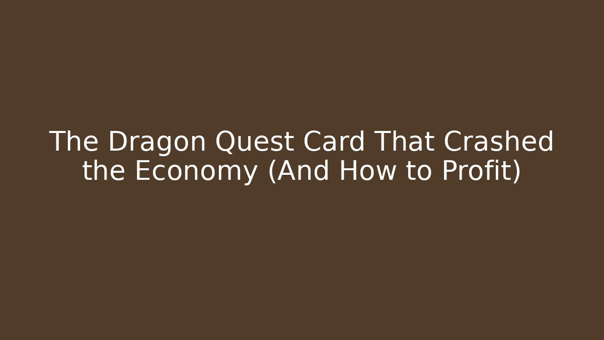 The Dragon Quest Card That Crashed the Economy (And How to Profit)