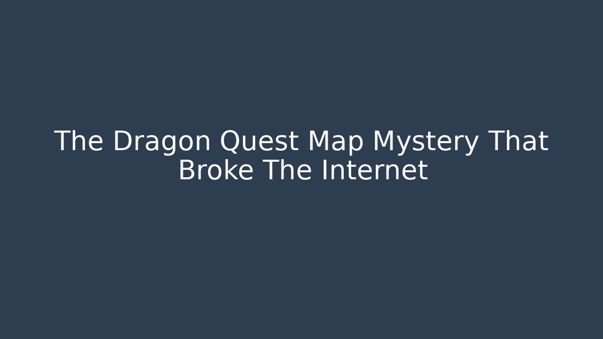 The Dragon Quest Map Mystery That Broke The Internet