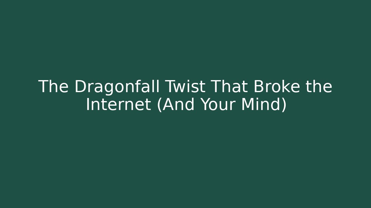 The Dragonfall Twist That Broke the Internet (And Your Mind)