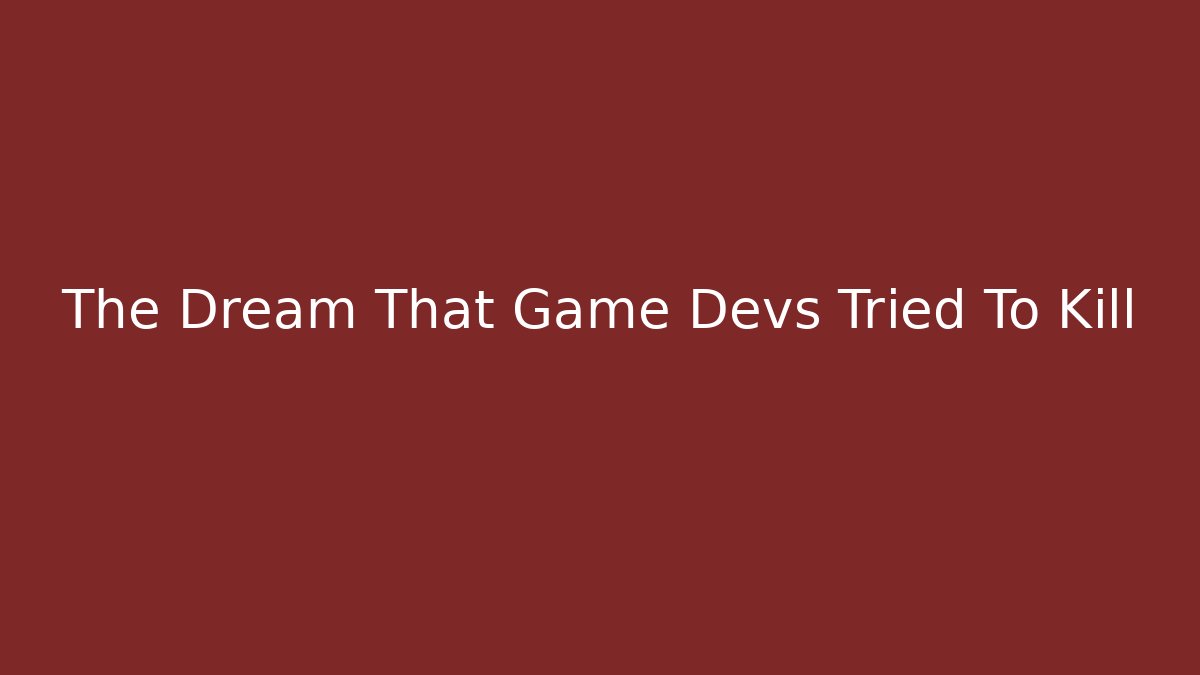 The Dream That Game Devs Tried To Kill