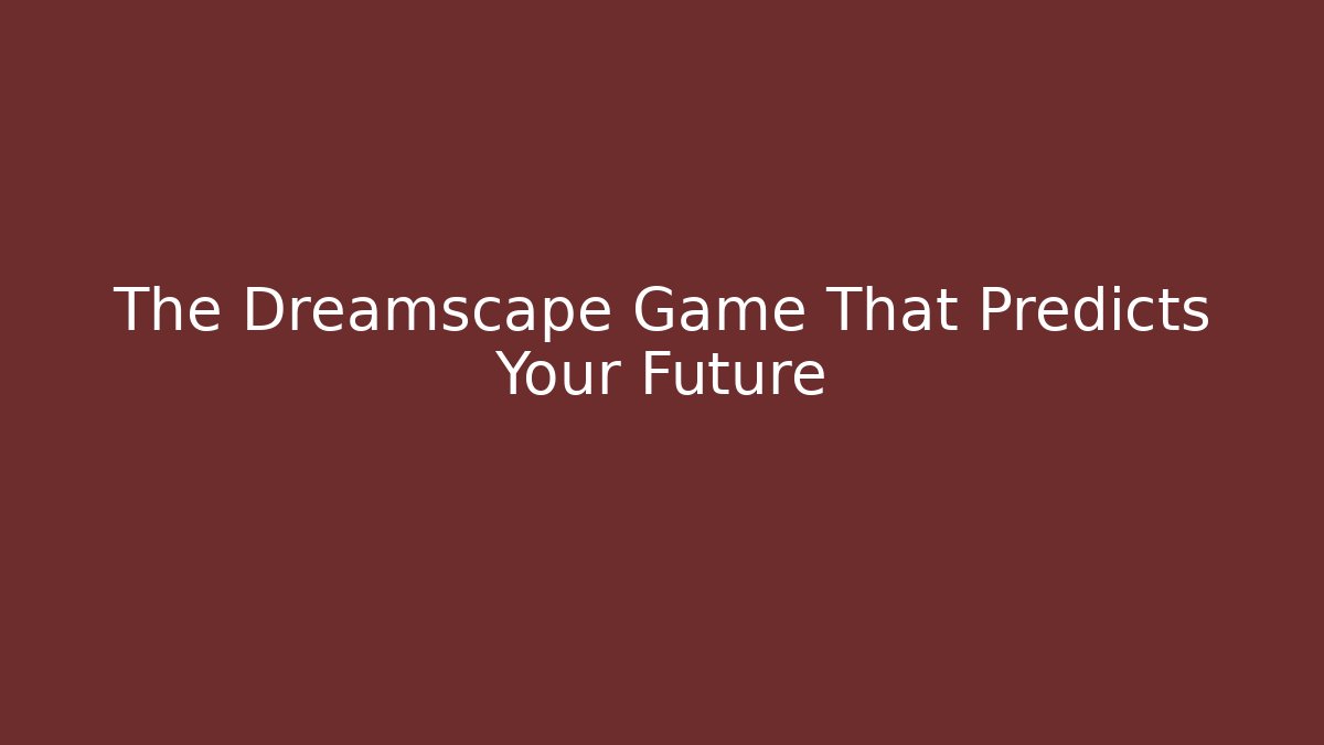 The Dreamscape Game That Predicts Your Future - Create More Assets