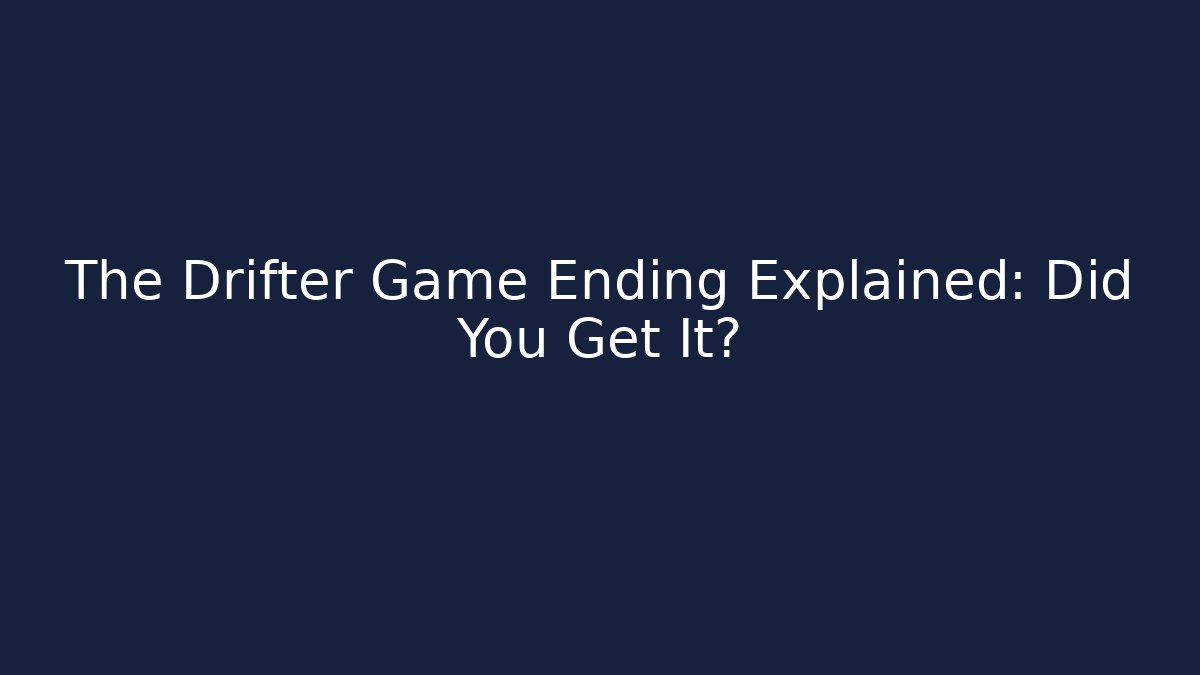 The Drifter Game Ending Explained: Did You Get It? - Create More Assets