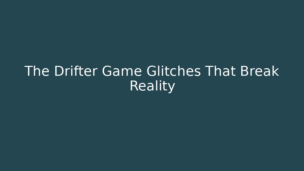 The Drifter Game Glitches That Break Reality - Create More Assets