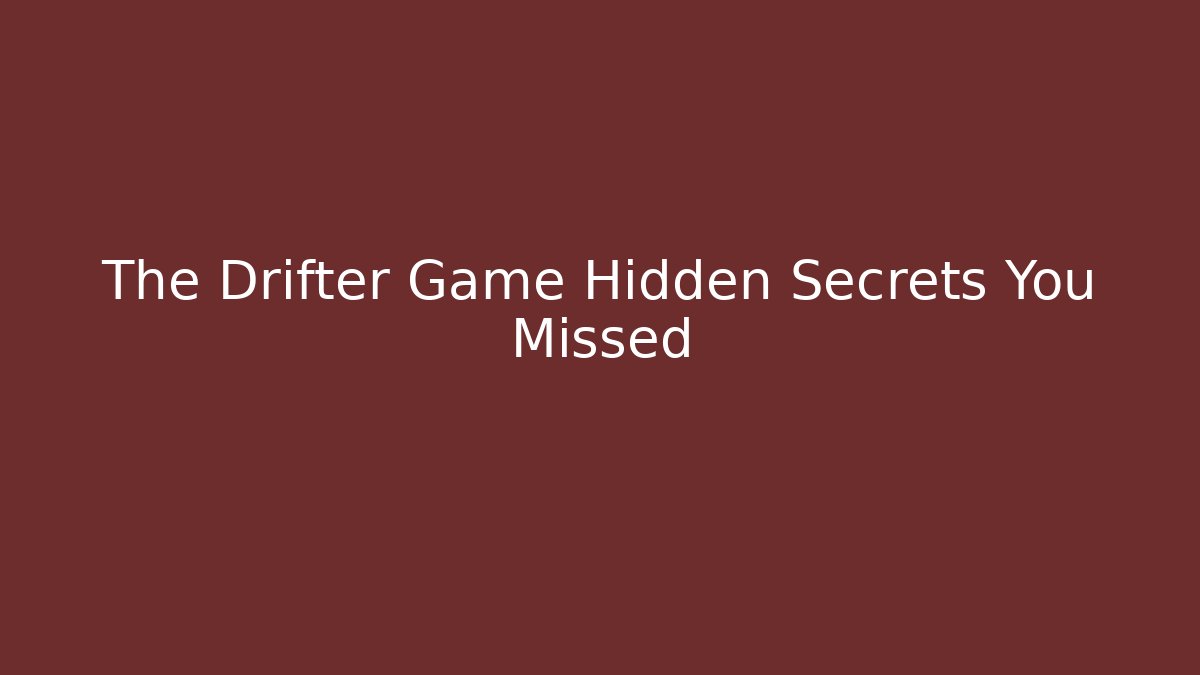 The Drifter Game Hidden Secrets You Missed