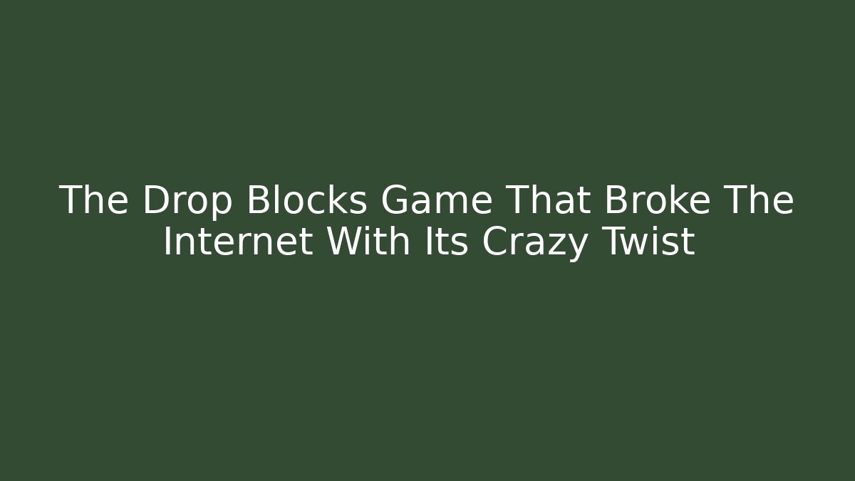 The Drop Blocks Game That Broke The Internet With Its Crazy Twist
