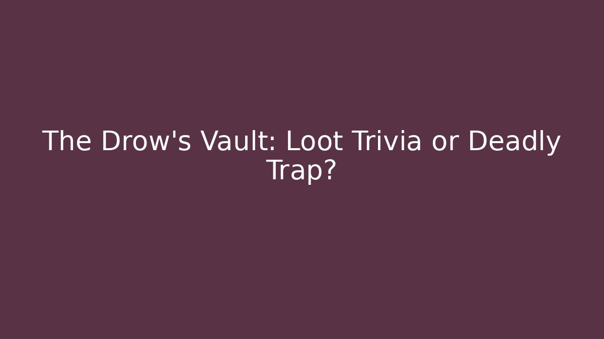 The Drow's Vault: Loot Trivia or Deadly Trap? - Create More Assets
