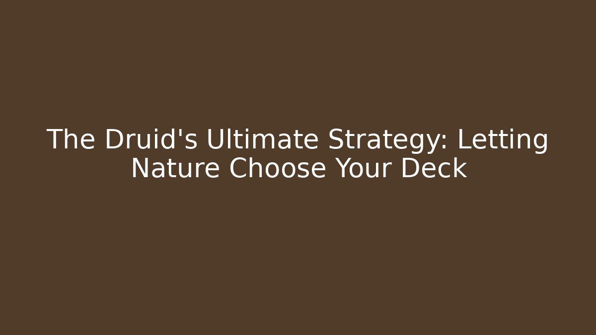 The Druid's Ultimate Strategy: Letting Nature Choose Your Deck