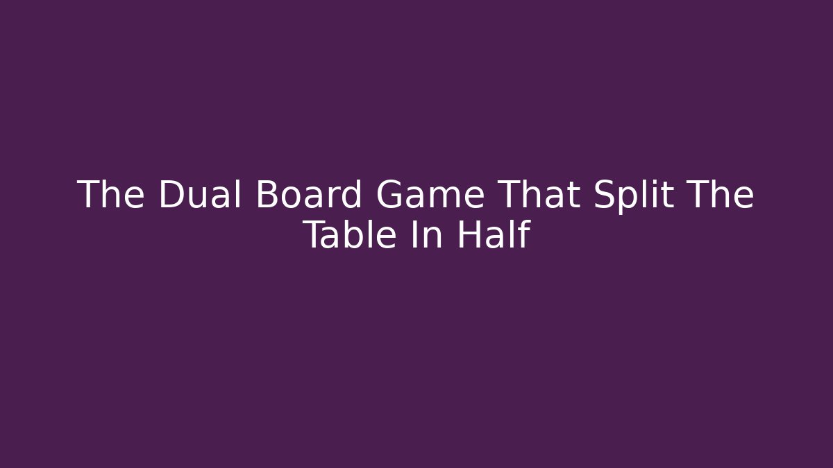 The Dual Board Game That Split The Table In Half - Create More Assets