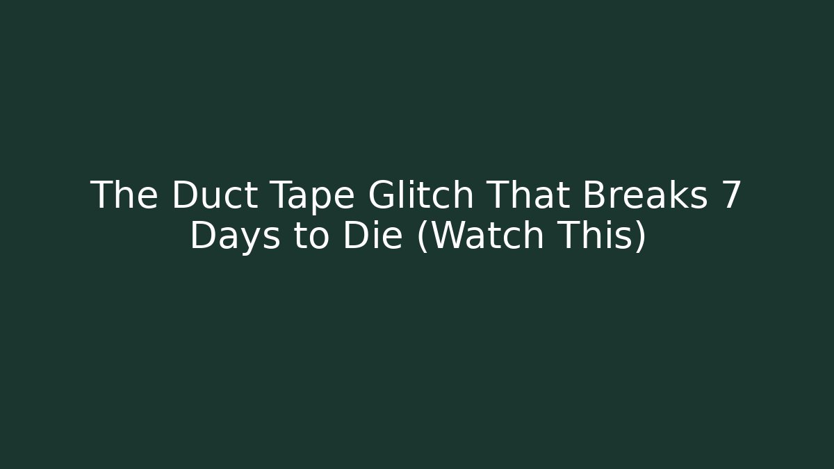 The Duct Tape Glitch That Breaks 7 Days to Die (Watch This)