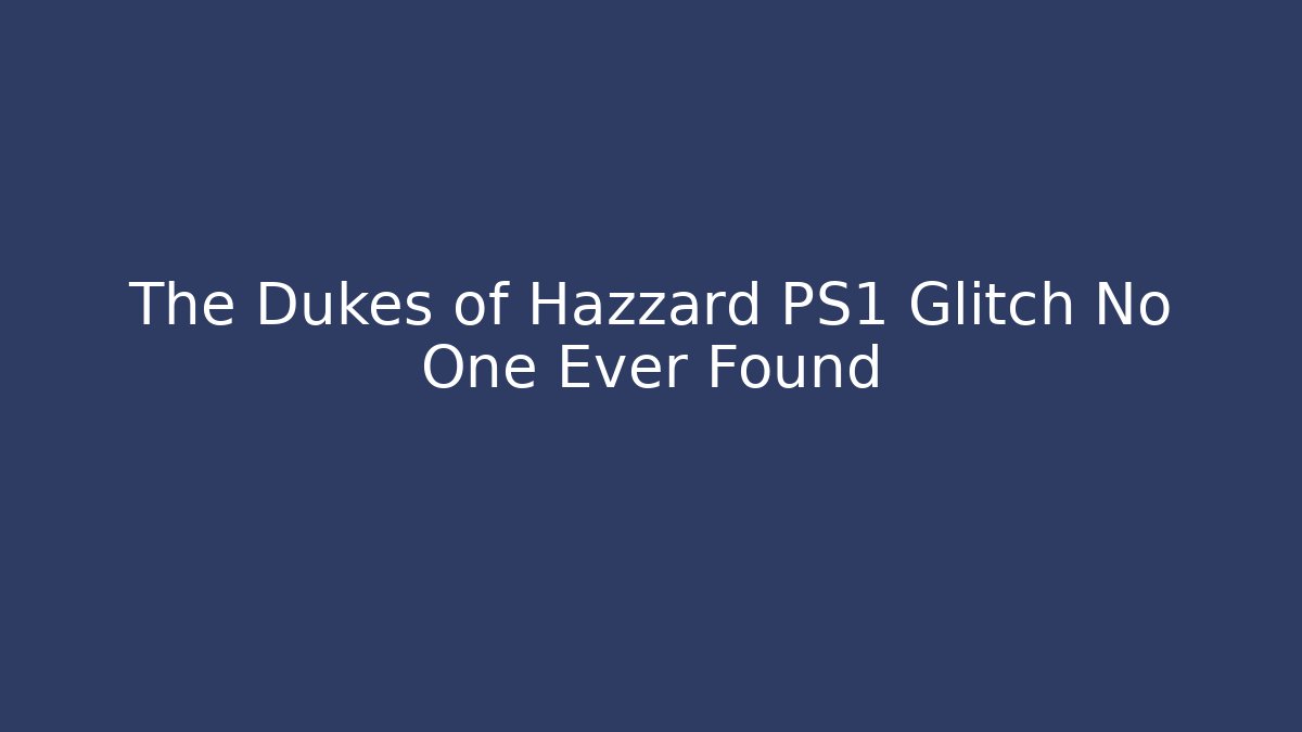 The Dukes of Hazzard PS1 Glitch No One Ever Found