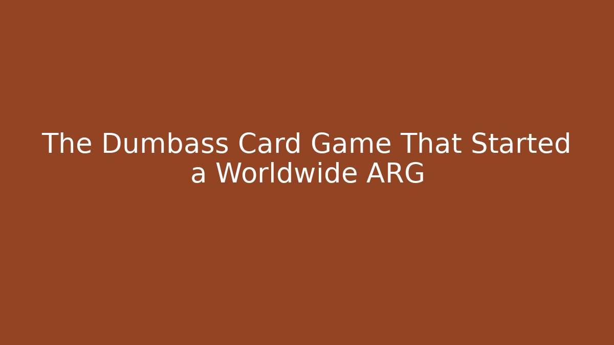 The Dumbass Card Game That Started a Worldwide ARG