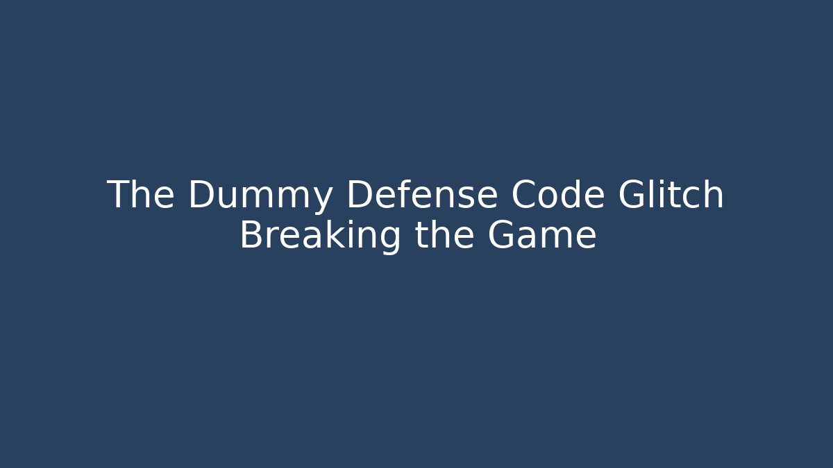 The Dummy Defense Code Glitch Breaking the Game