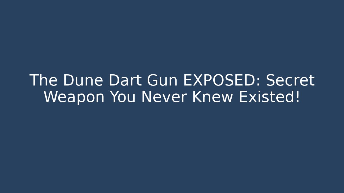 The Dune Dart Gun EXPOSED: Secret Weapon You Never Knew Existed!
