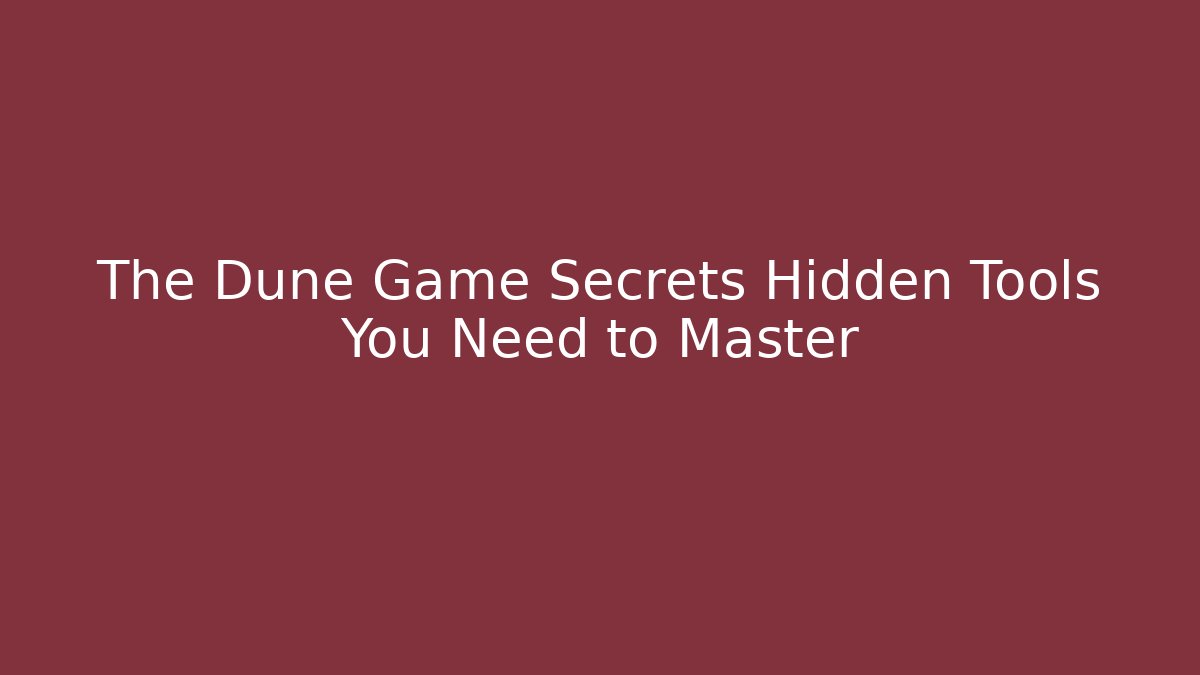 The Dune Game Secrets Hidden Tools You Need to Master - Create More Assets
