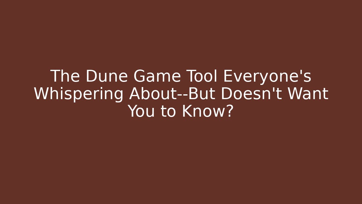 The Dune Game Tool Everyone’s Whispering About—But Doesn’t Want You to Know?