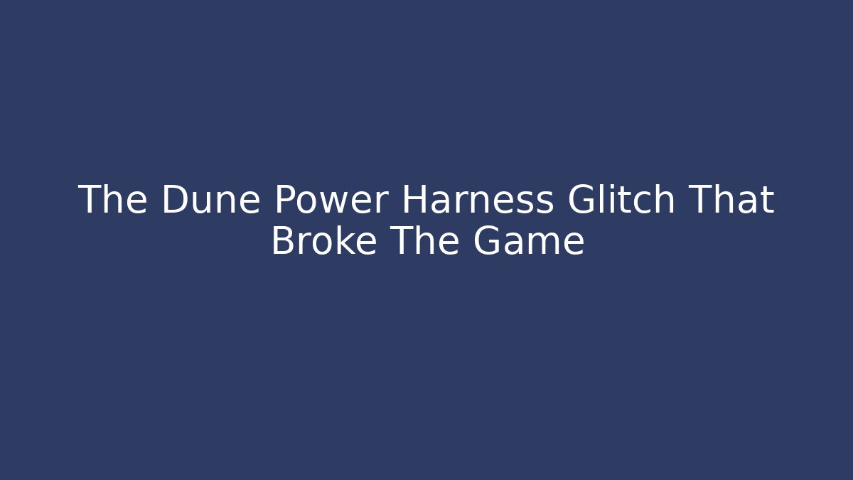 The Dune Power Harness Glitch That Broke The Game