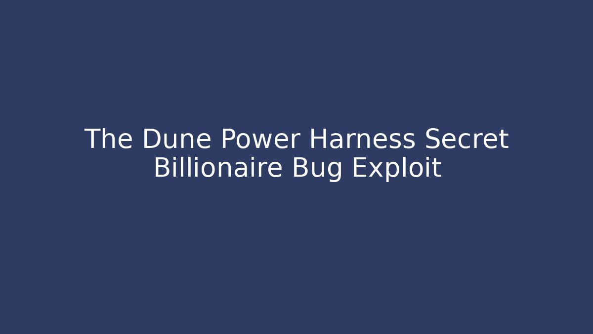 The Dune Power Harness Secret Billionaire Bug Exploit - Create More Assets