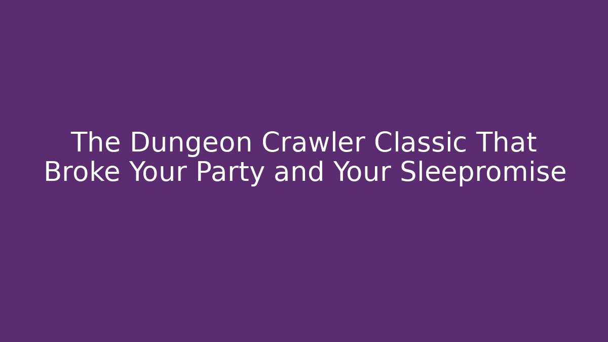 The Dungeon Crawler Classic That Broke Your Party and Your Sleepromise