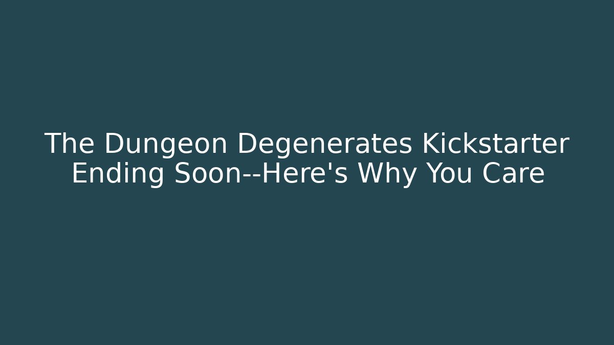 The Dungeon Degenerates Kickstarter Ending Soon—Here’s Why You Care
