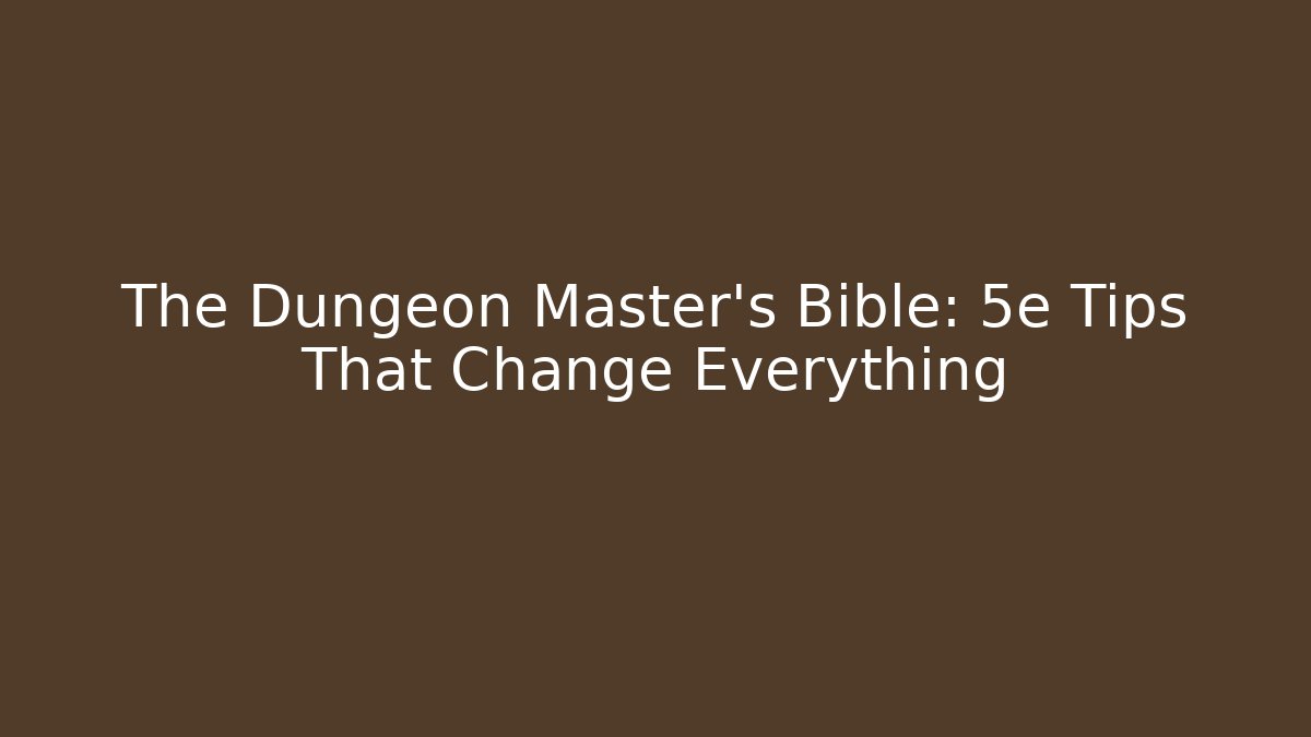 The Dungeon Master's Bible: 5e Tips That Change Everything