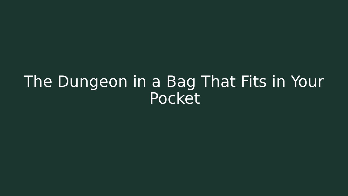 The Dungeon in a Bag That Fits in Your Pocket