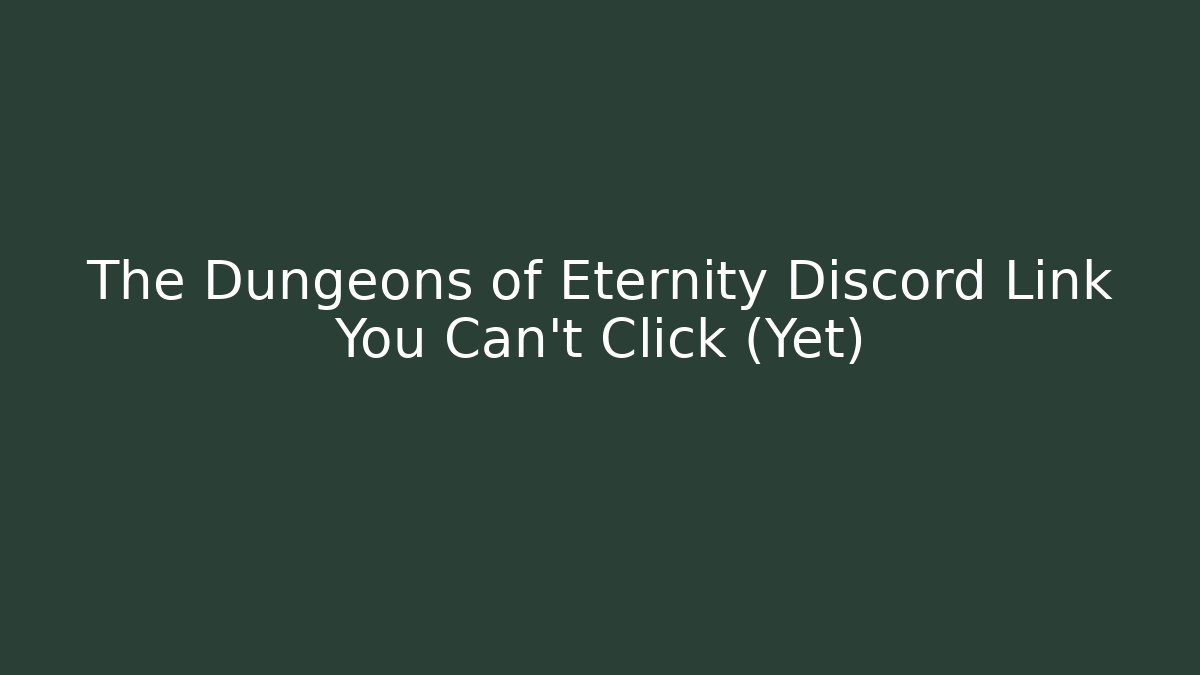 The Dungeons of Eternity Discord Link You Can’t Click (Yet)