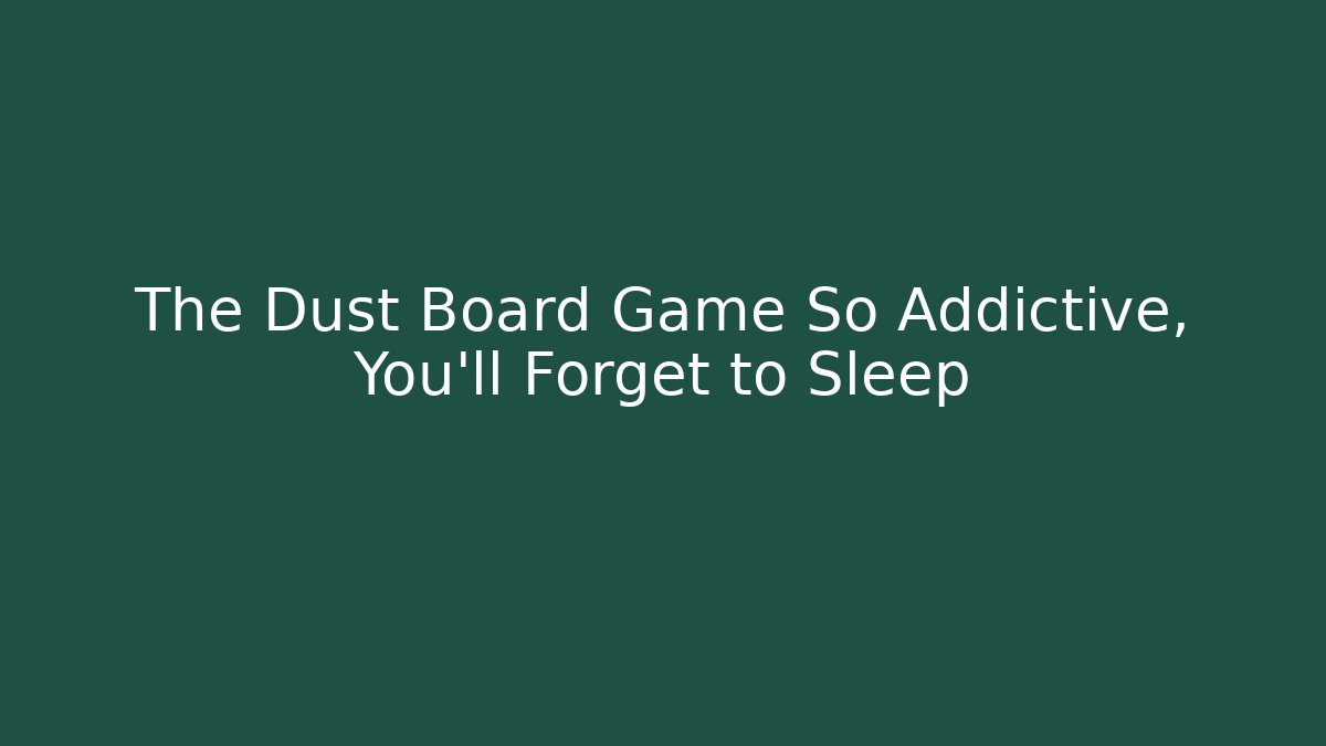The Dust Board Game So Addictive, You'll Forget to Sleep