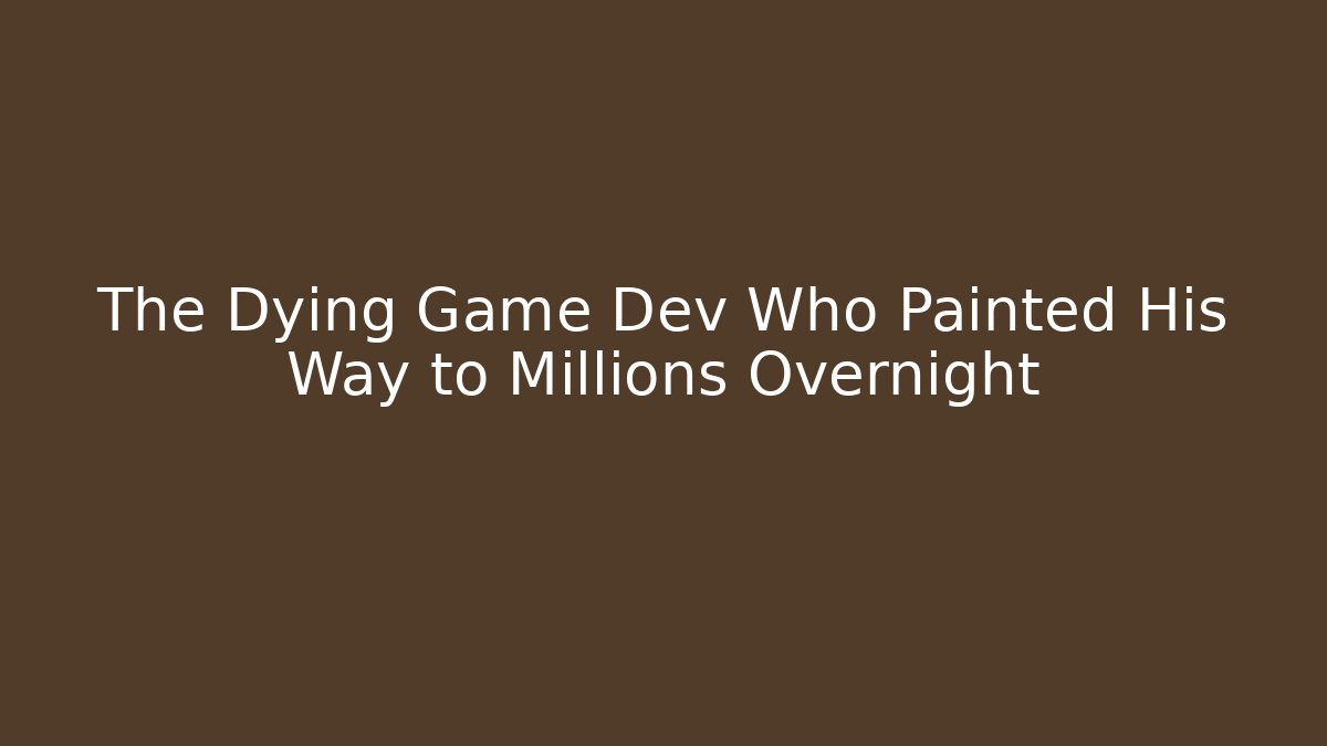 The Dying Game Dev Who Painted His Way to Millions Overnight